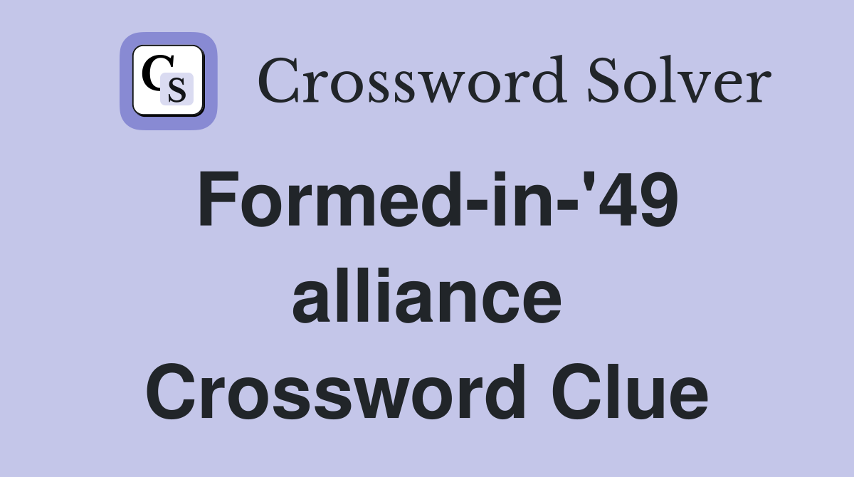 Formed-in-'49 alliance Crossword Clue