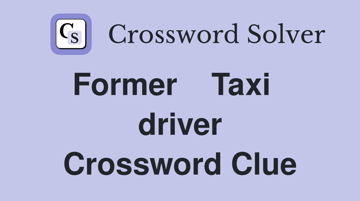 Former    Taxi    driver Crossword Clue