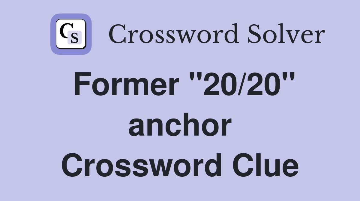 Former "20/20" anchor Crossword Clue