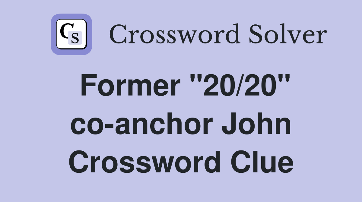 Former "20/20" co-anchor John Crossword Clue