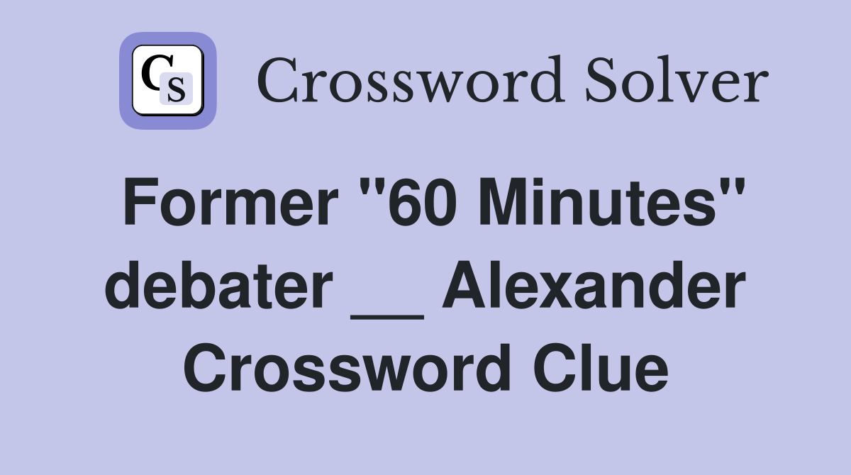 Former "60 Minutes" debater __ Alexander Crossword Clue
