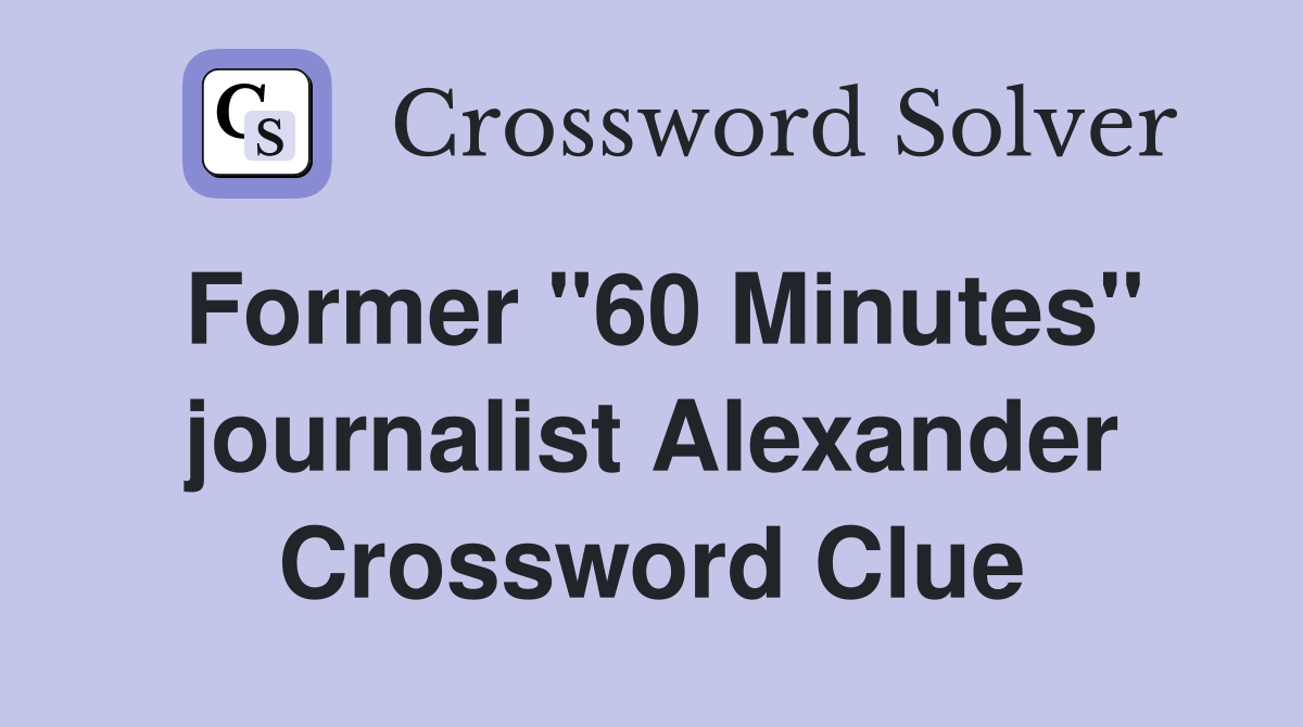 Former "60 Minutes" journalist Alexander Crossword Clue
