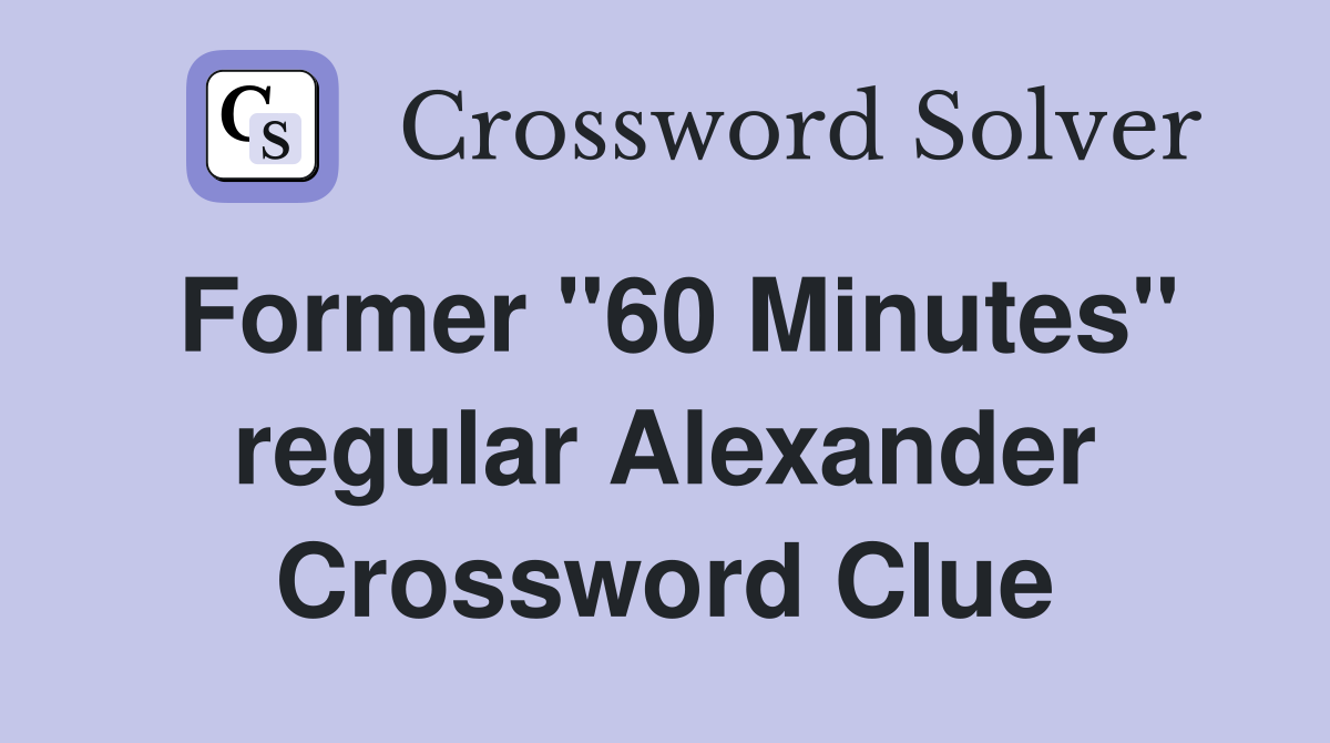 Former "60 Minutes" regular Alexander Crossword Clue