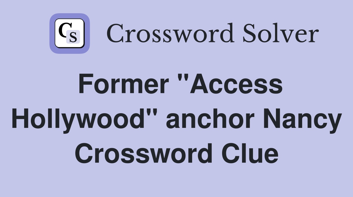 Former "Access Hollywood" anchor Nancy Crossword Clue