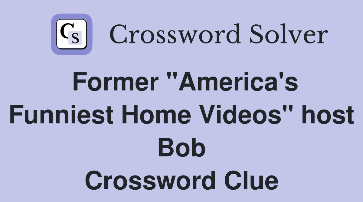 Former "America's Funniest Home Videos" host Bob Crossword Clue