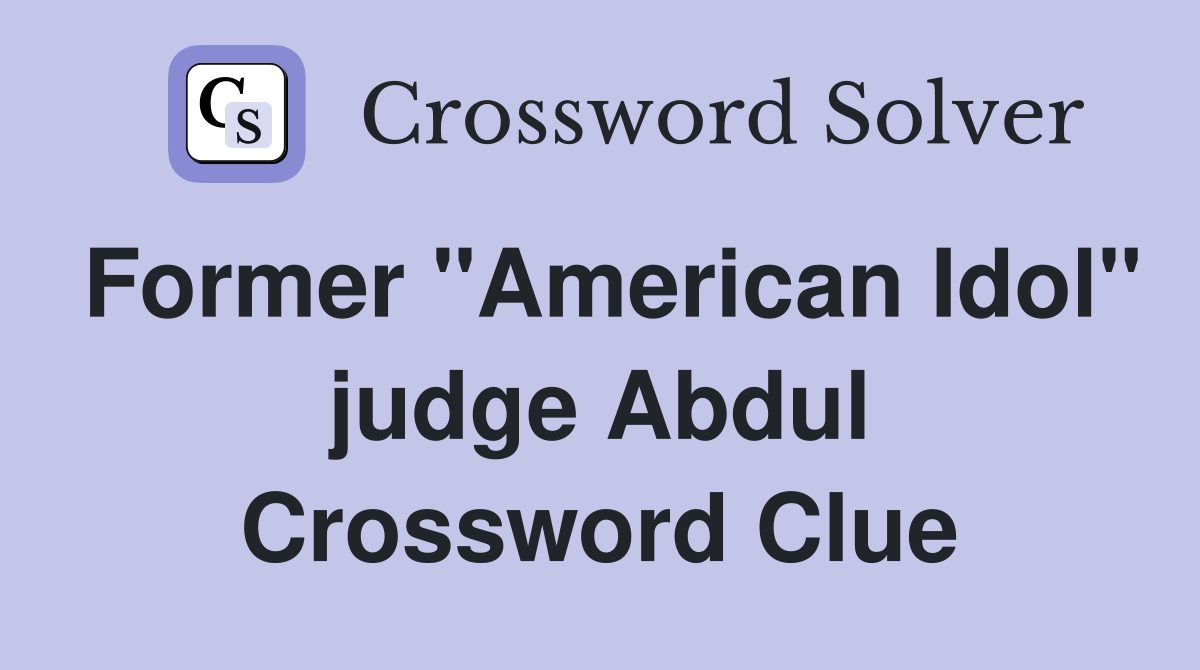 Former "American Idol" judge Abdul Crossword Clue