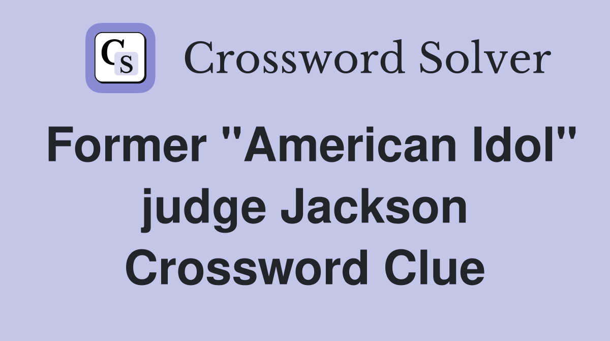 Former "American Idol" judge Jackson Crossword Clue