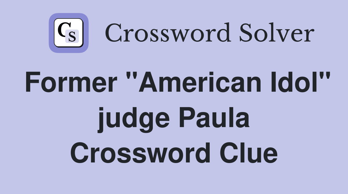 Former "American Idol" judge Paula Crossword Clue
