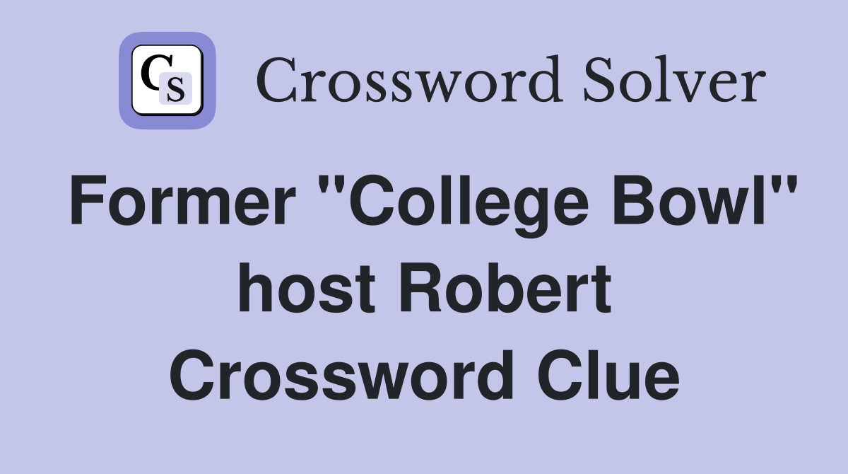 Former "College Bowl" host Robert Crossword Clue