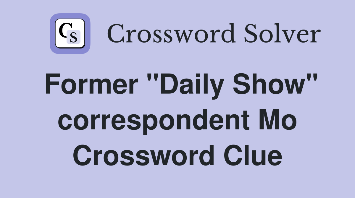 Former "Daily Show" correspondent Mo Crossword Clue