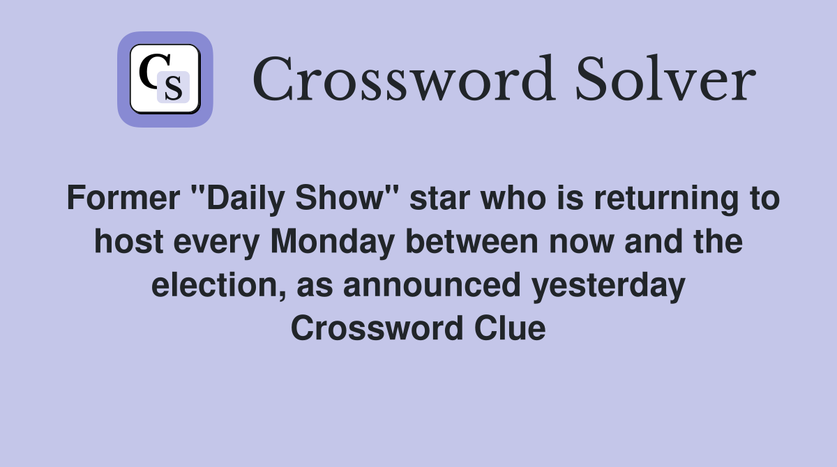 Former "Daily Show" star who is returning to host every Monday between now and the election, as announced yesterday Crossword Clue