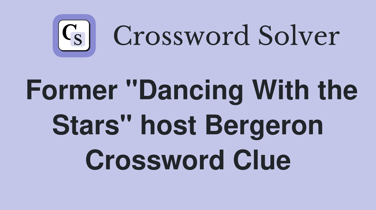 Former "Dancing With the Stars" host Bergeron Crossword Clue