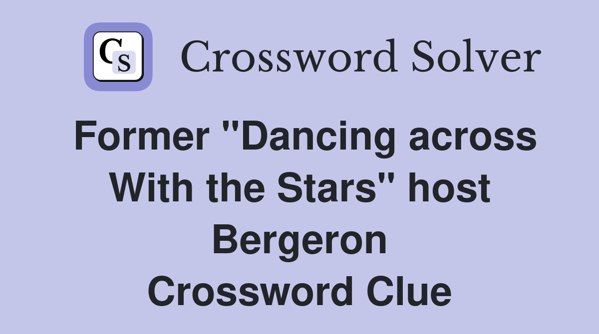 Former "Dancing across With the Stars" host Bergeron Crossword Clue