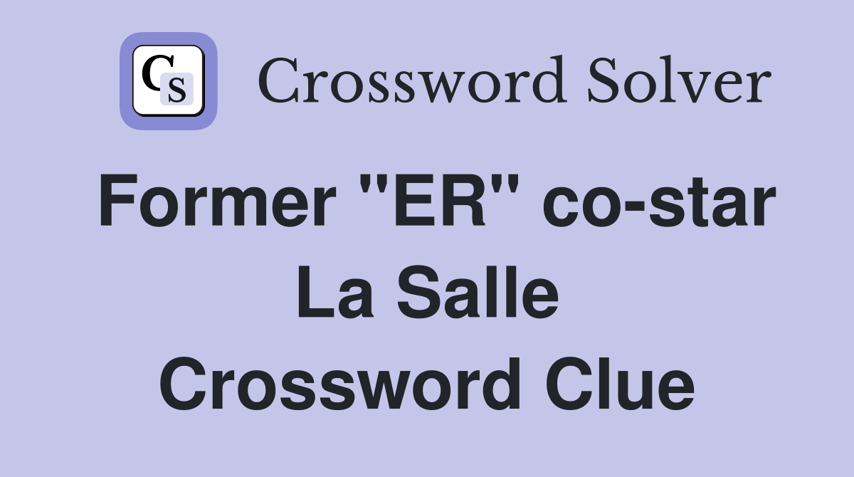 Former "ER" co-star La Salle Crossword Clue