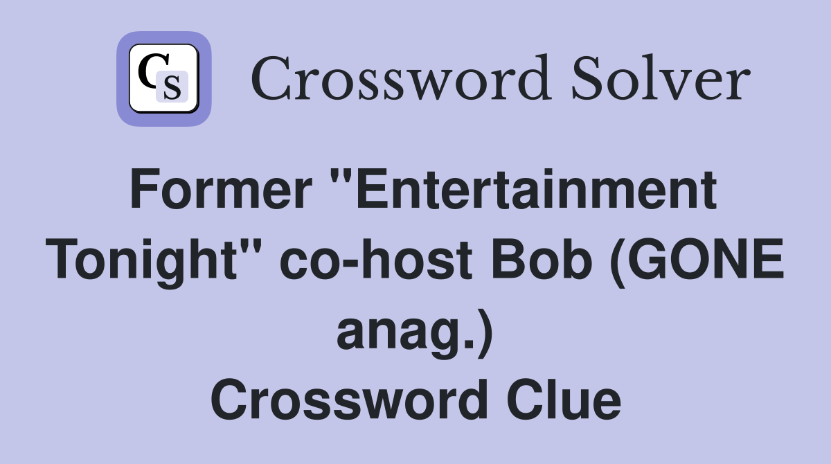 Former "Entertainment Tonight" co-host Bob (GONE anag.) Crossword Clue