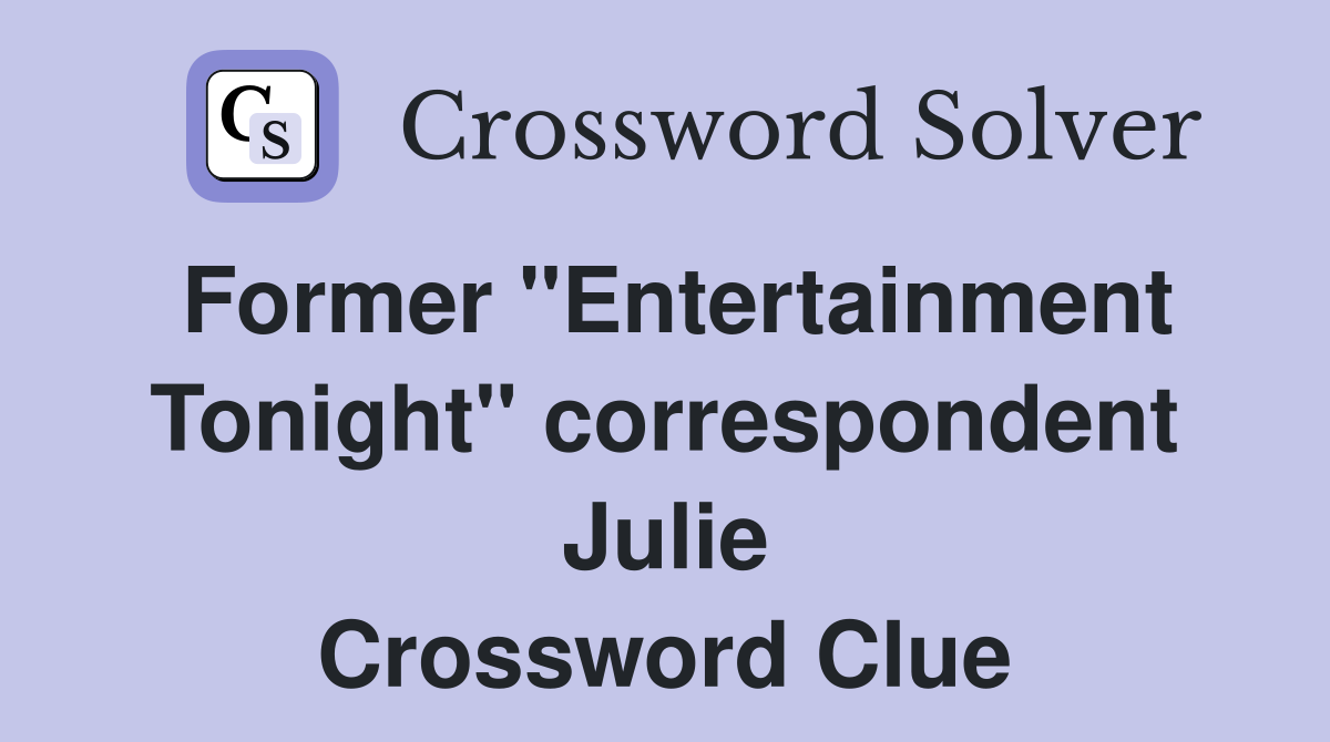 Former "Entertainment Tonight" correspondent Julie Crossword Clue