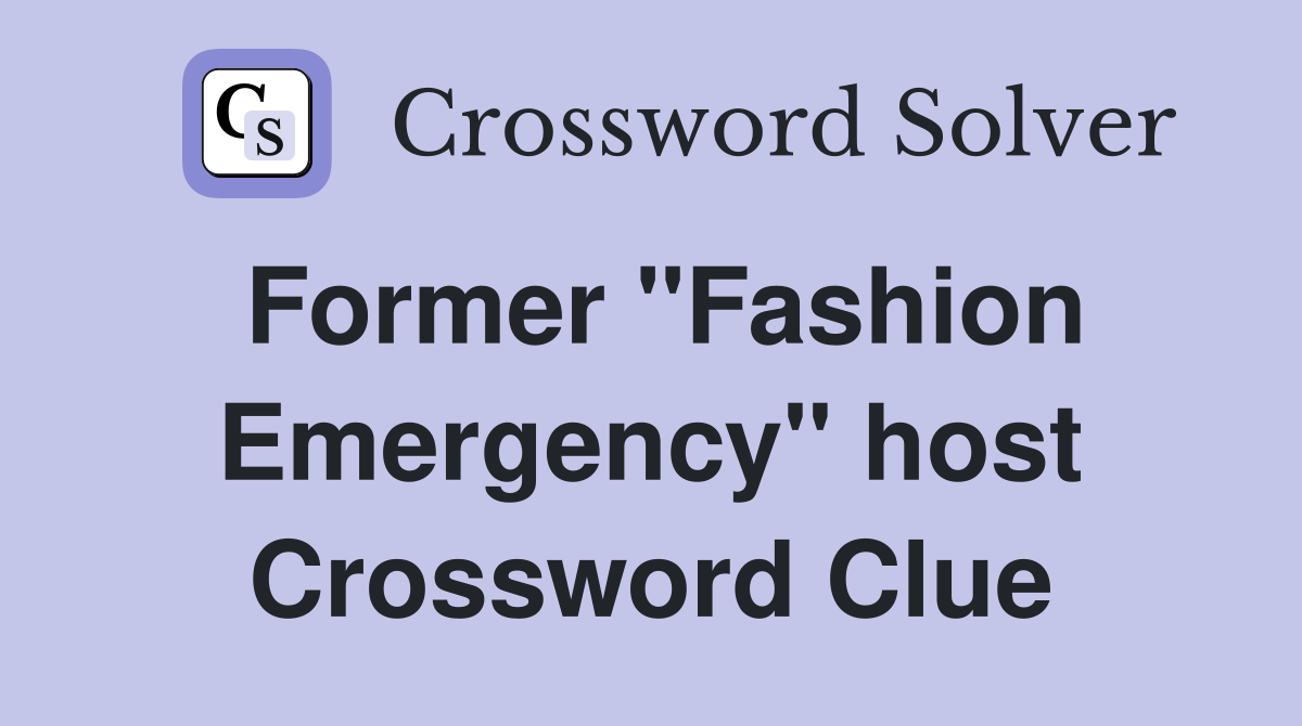 Former "Fashion Emergency" host Crossword Clue