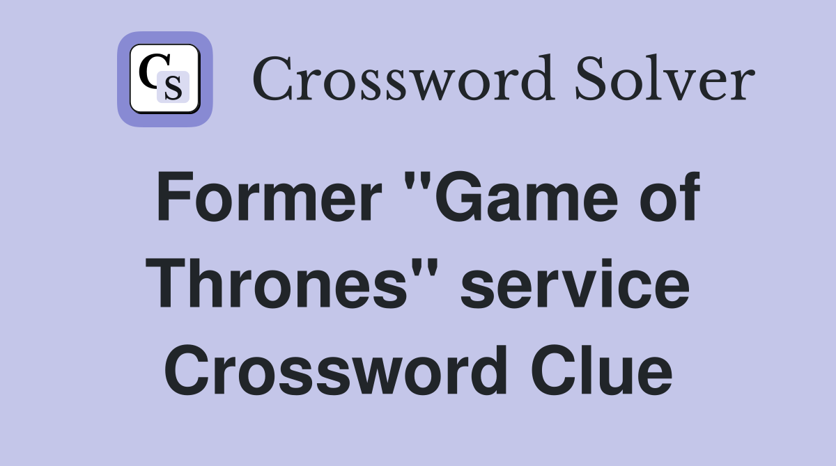 Former "Game of Thrones" service Crossword Clue
