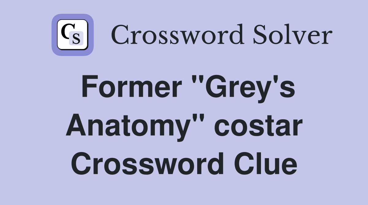 Former "Grey's Anatomy" costar Crossword Clue
