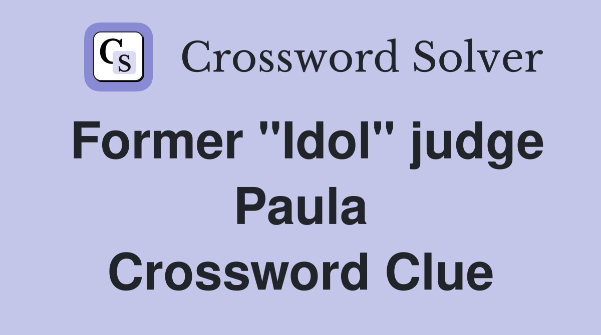Former "Idol" judge Paula Crossword Clue
