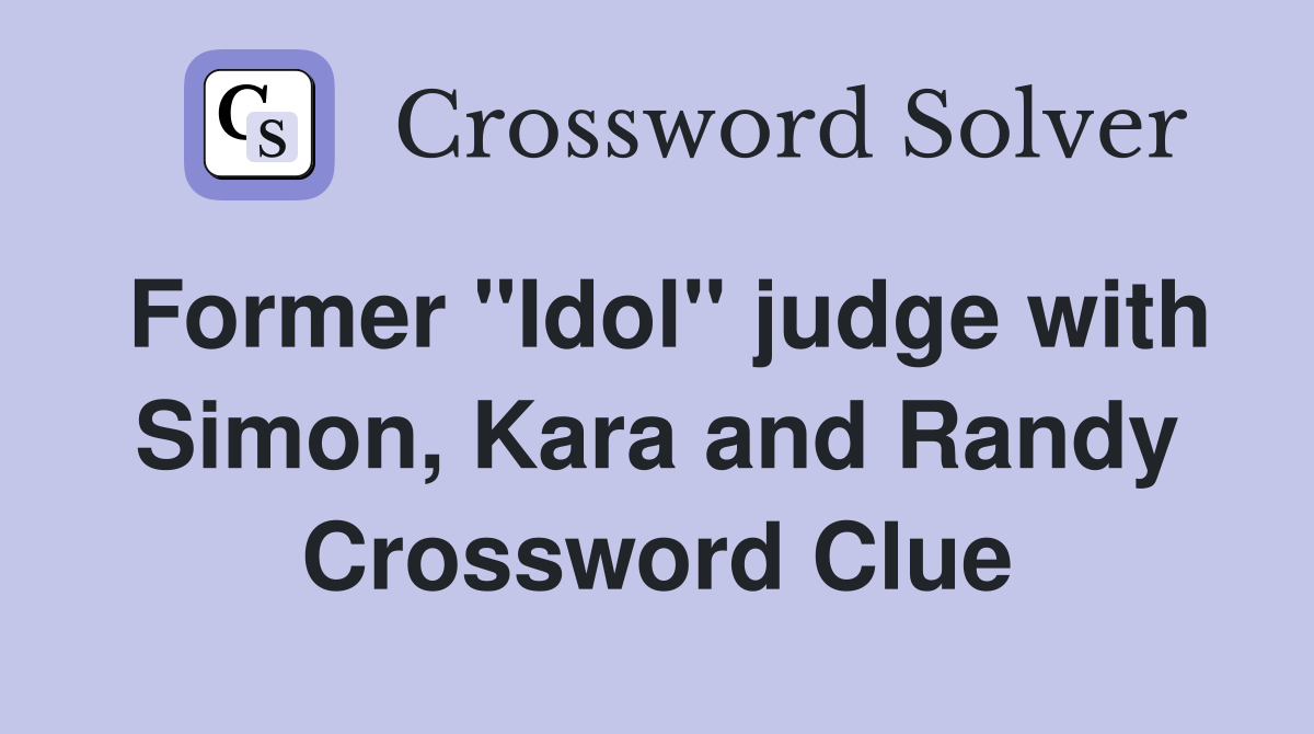 Former "Idol" judge with Simon, Kara and Randy Crossword Clue