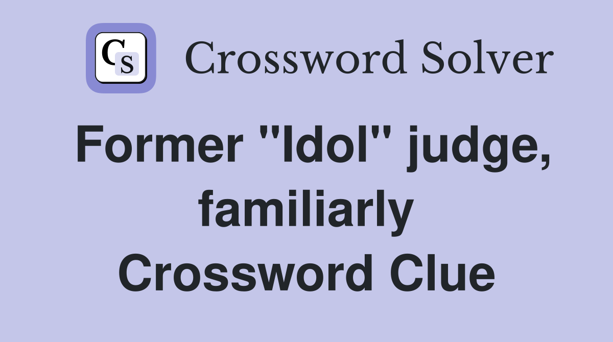 Former "Idol" judge, familiarly Crossword Clue
