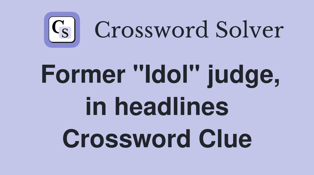 Former "Idol" judge, in headlines Crossword Clue