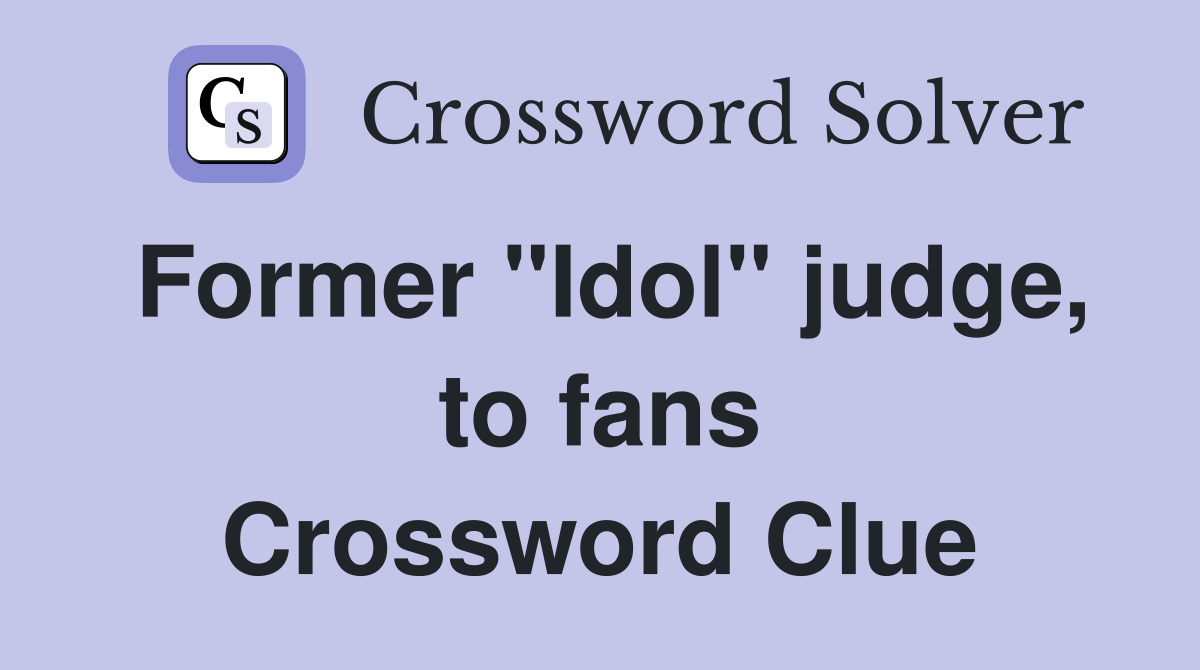 Former "Idol" judge, to fans Crossword Clue
