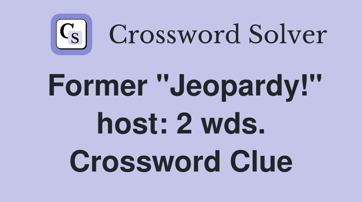 Former "Jeopardy!" host: 2 wds. Crossword Clue