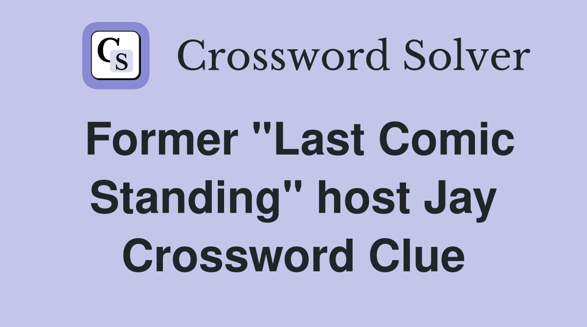 Former "Last Comic Standing" host Jay Crossword Clue