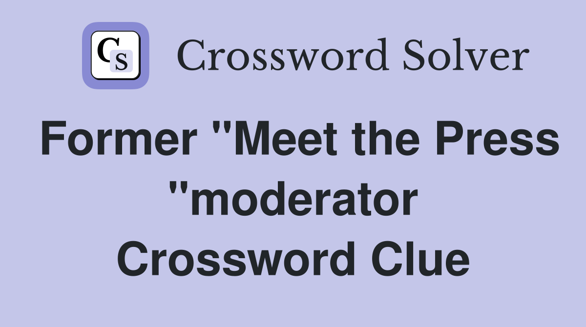 Former "Meet the Press "moderator Crossword Clue