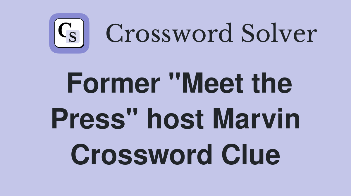 Former "Meet the Press" host Marvin Crossword Clue