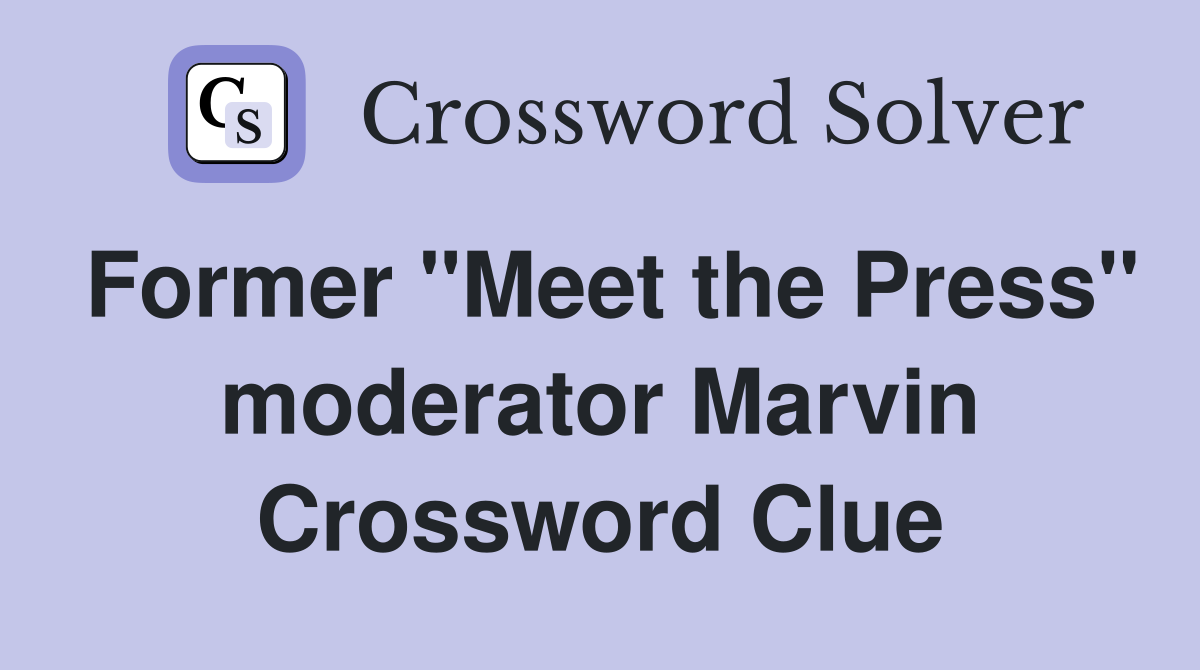 Former "Meet the Press" moderator Marvin Crossword Clue