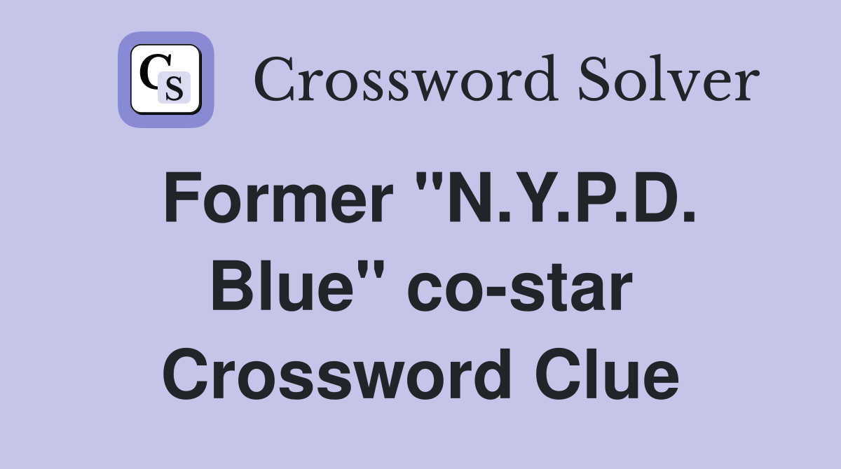 Former "N.Y.P.D. Blue" co-star Crossword Clue