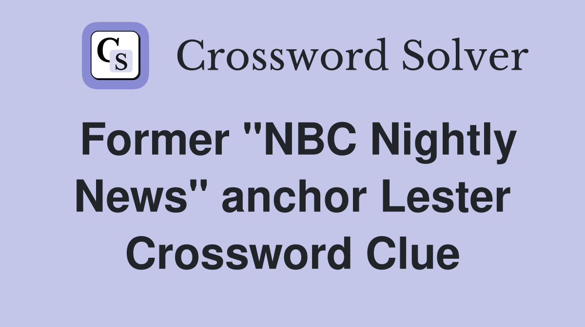 Former "NBC Nightly News" anchor Lester Crossword Clue