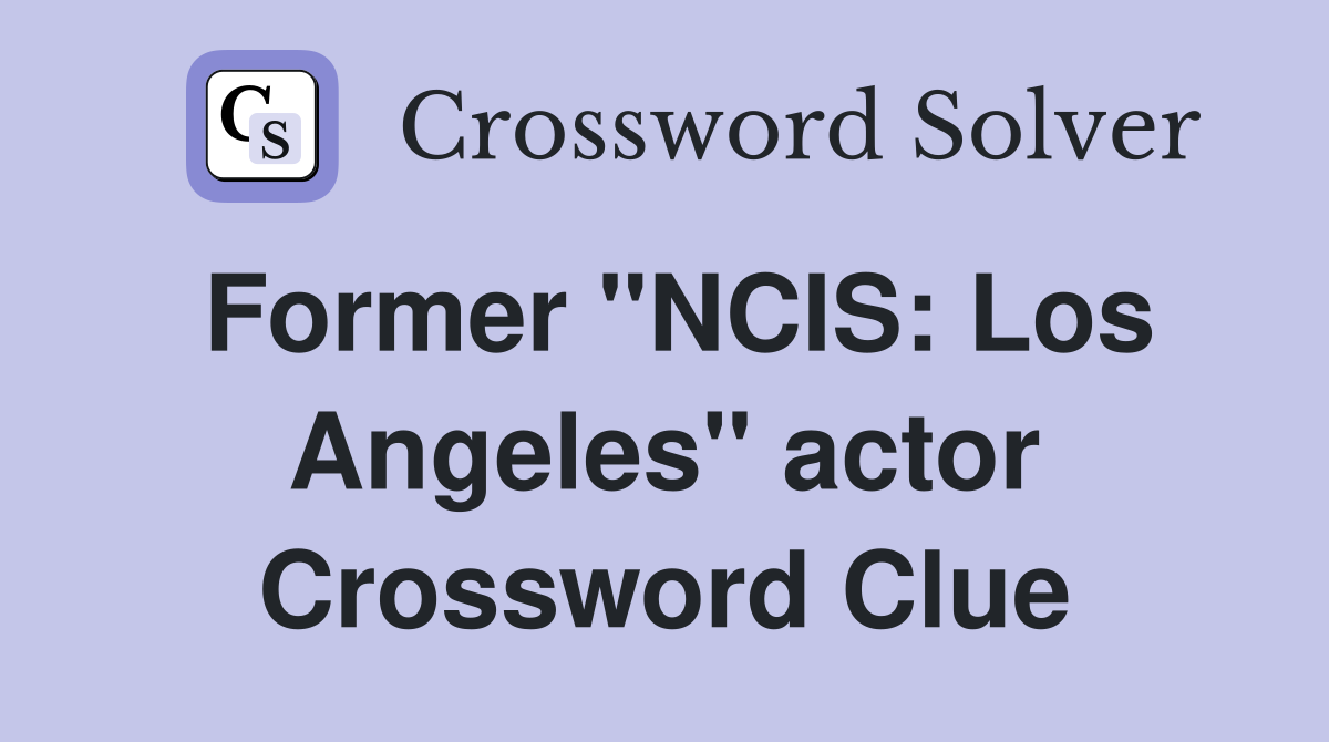 Former "NCIS: Los Angeles" actor Crossword Clue