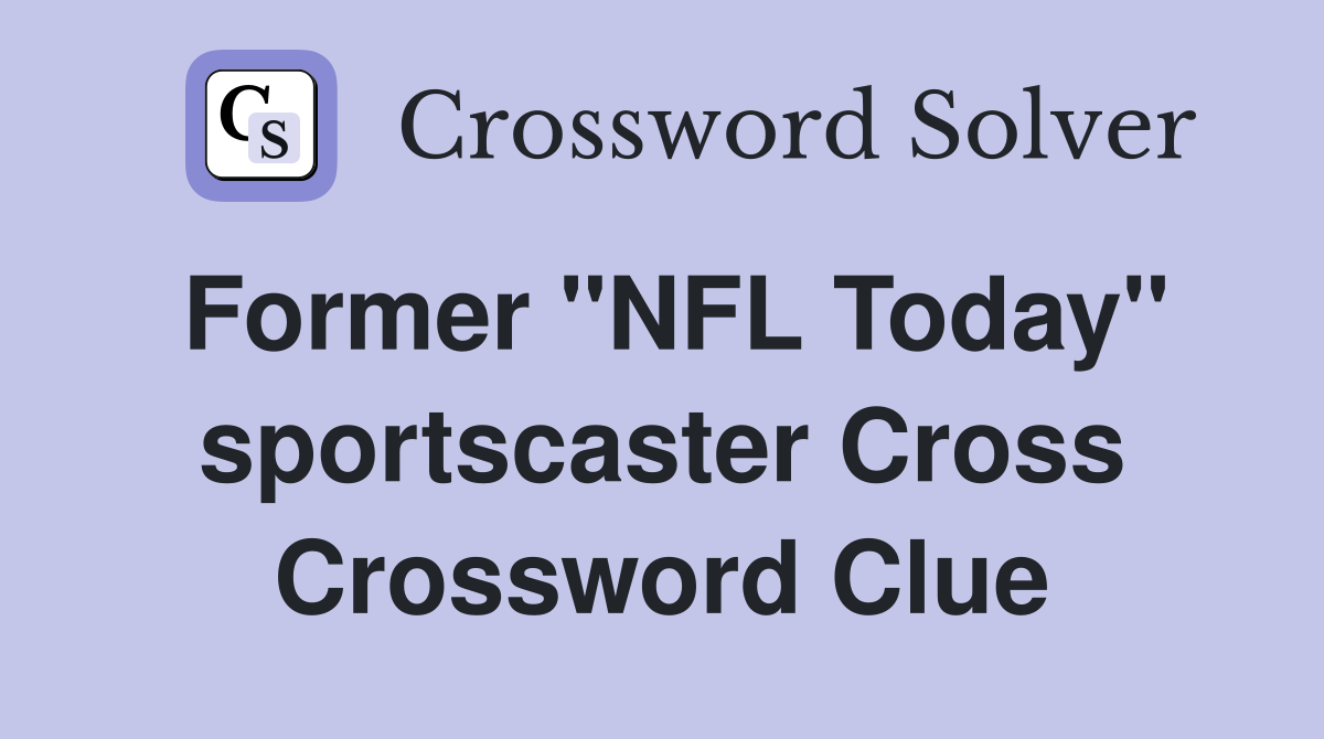 Former "NFL Today" sportscaster Cross Crossword Clue