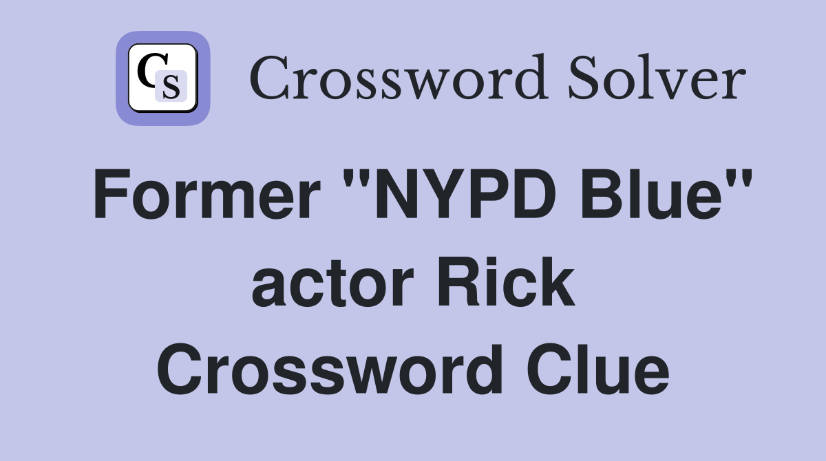 Former "NYPD Blue" actor Rick Crossword Clue
