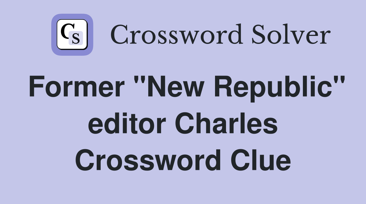 Former "New Republic" editor Charles Crossword Clue