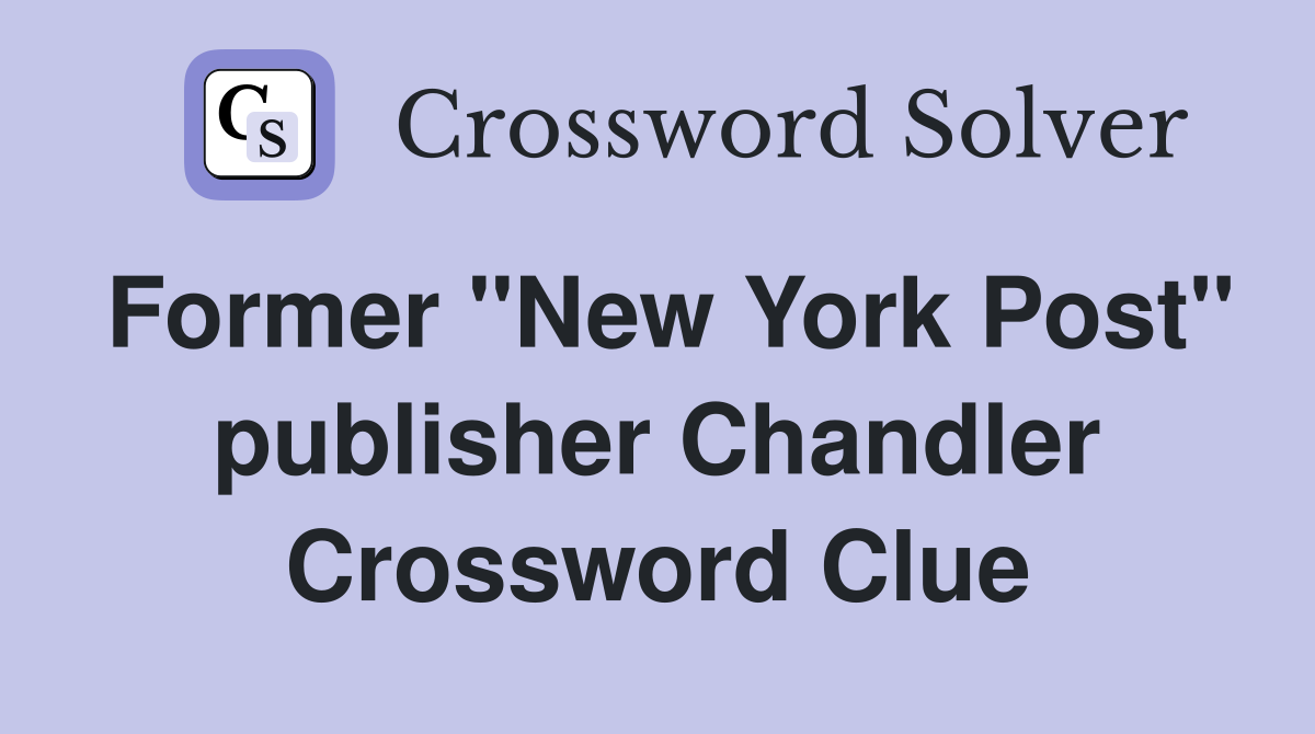 Former "New York Post" publisher Chandler Crossword Clue