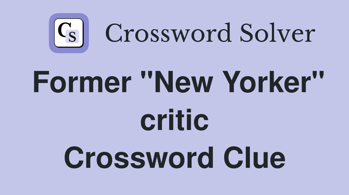Former "New Yorker" critic Crossword Clue