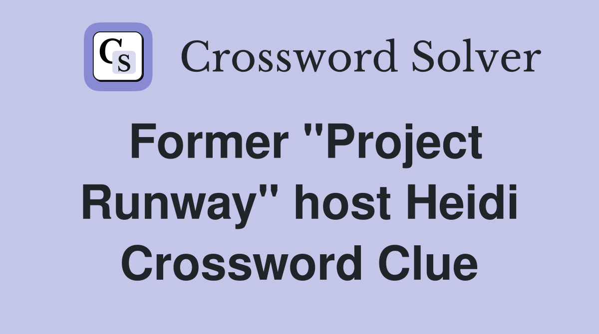 Former "Project Runway" host Heidi Crossword Clue