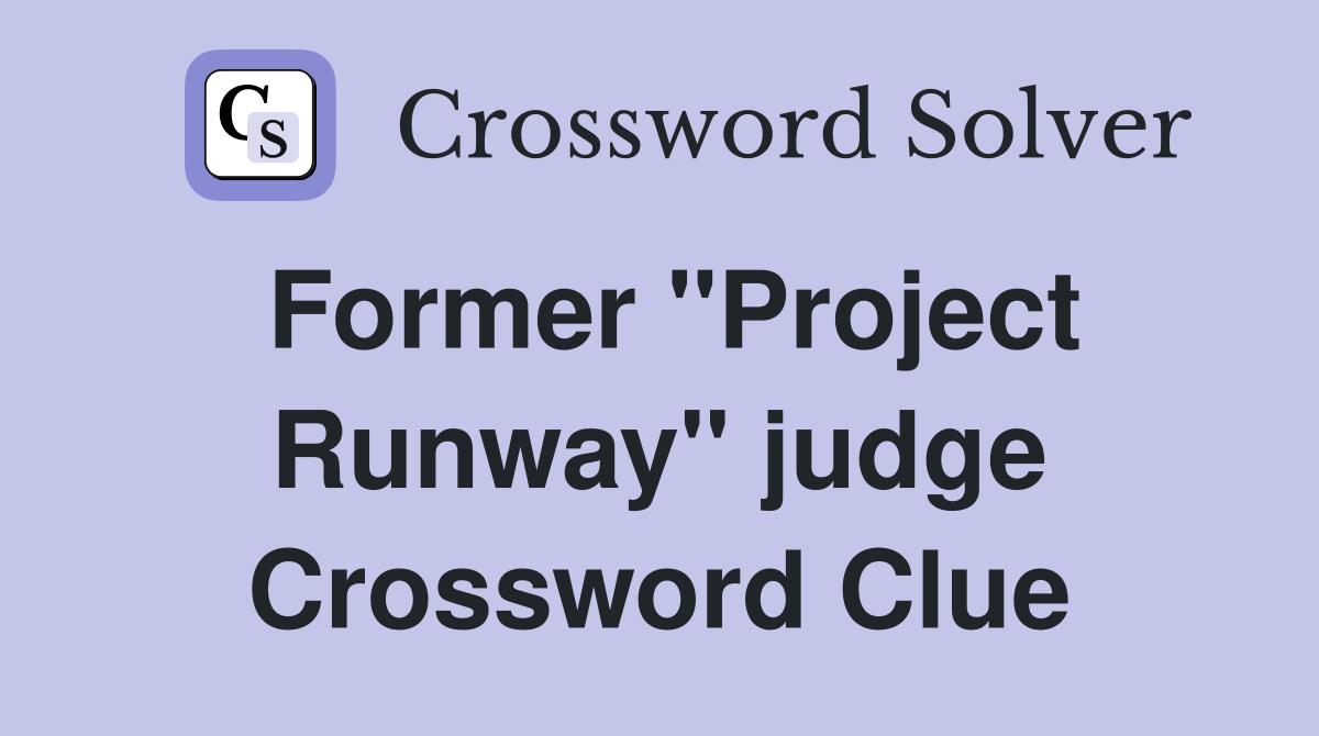 Former "Project Runway" judge Crossword Clue