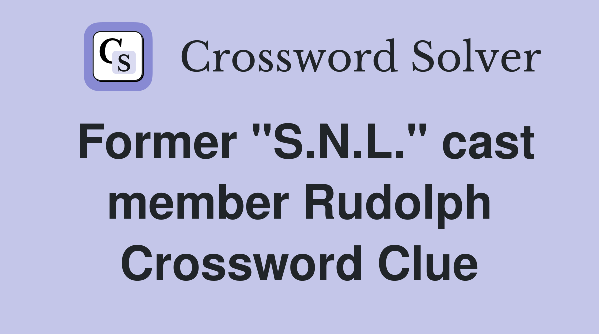 Former "S.N.L." cast member Rudolph Crossword Clue