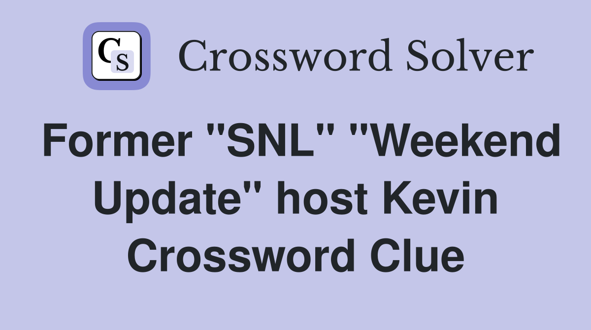 Former "SNL" "Weekend Update" host Kevin Crossword Clue