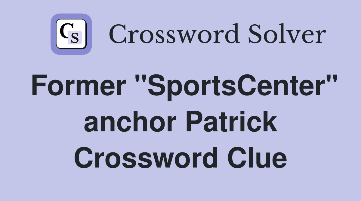 Former "SportsCenter" anchor Patrick Crossword Clue