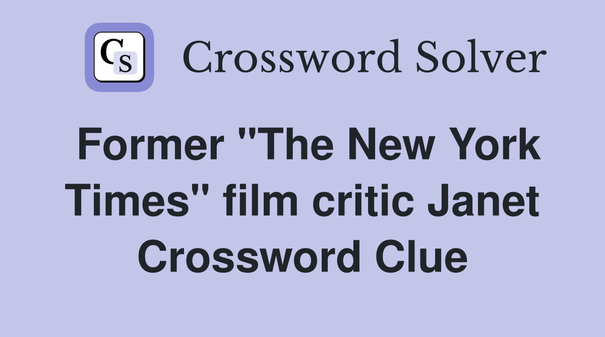Former "The New York Times" film critic Janet Crossword Clue