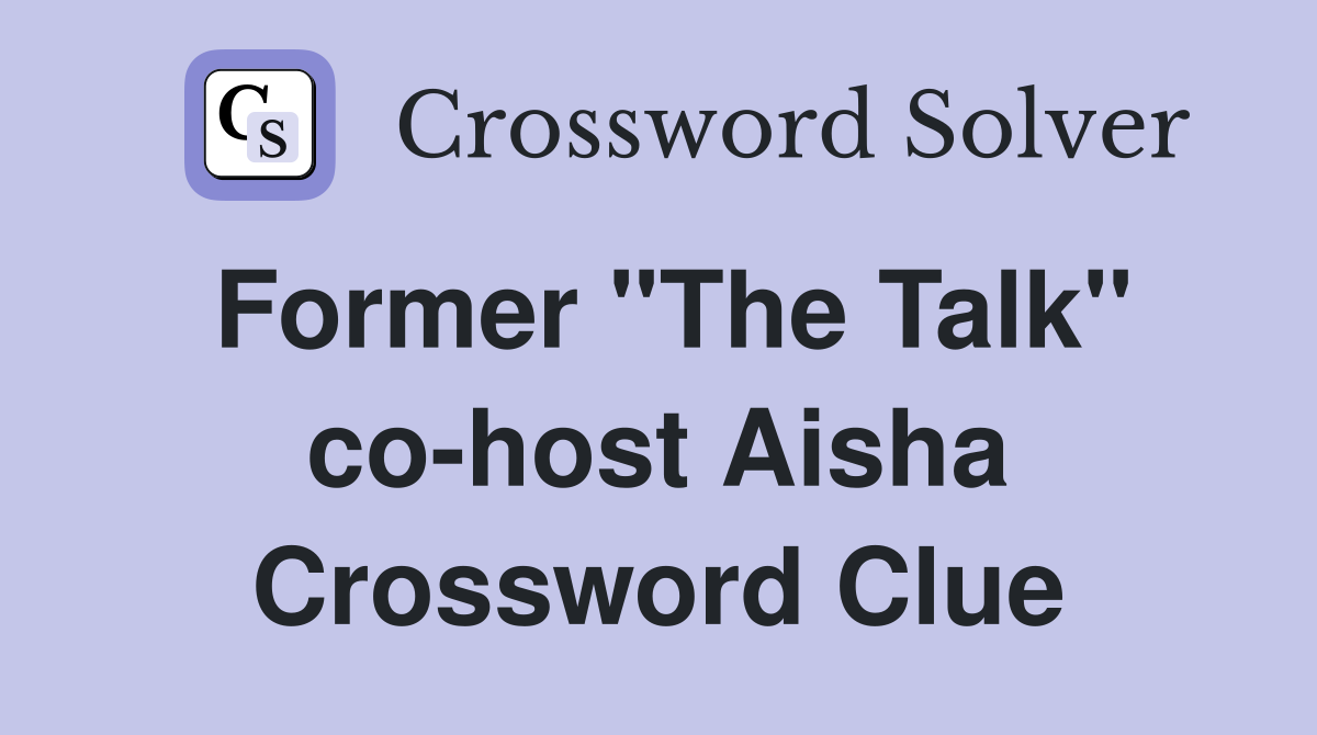 Former "The Talk" co-host Aisha Crossword Clue