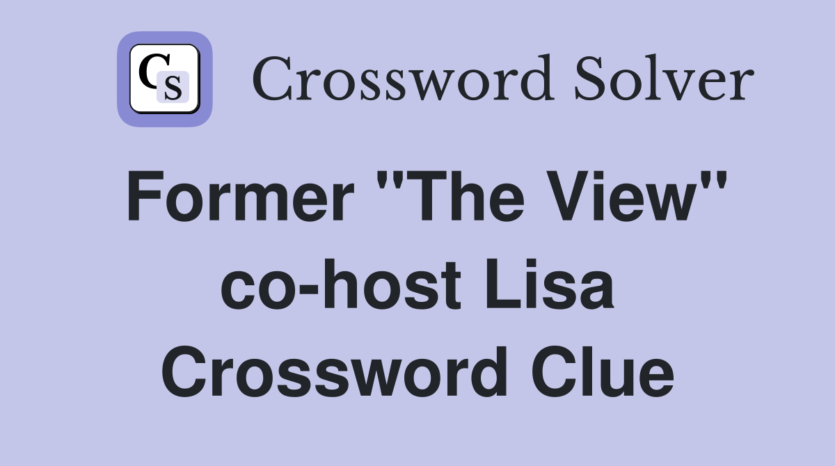 Former "The View" co-host Lisa Crossword Clue