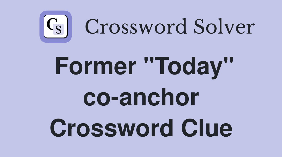 Former "Today" co-anchor Crossword Clue